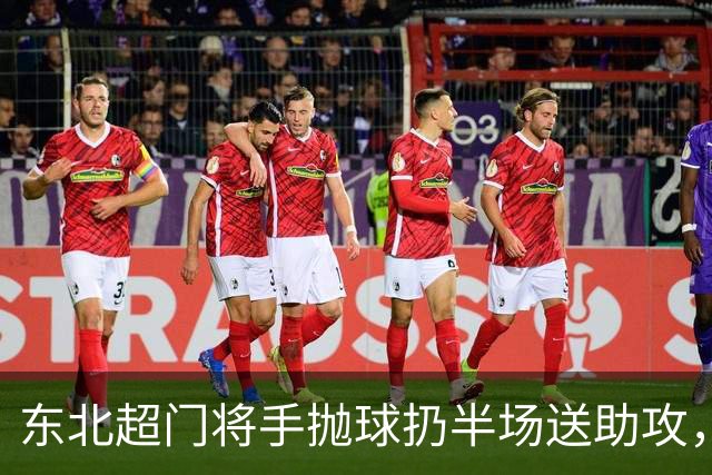 东北超门将手抛球扔半场送助攻，这下你给几分？