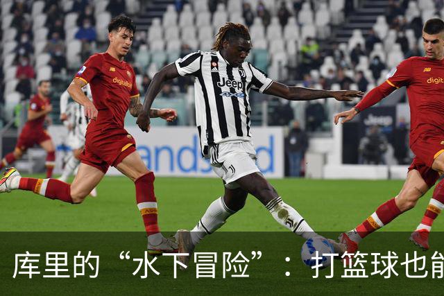 库里的“水下冒险”：打篮球也能像潜水员